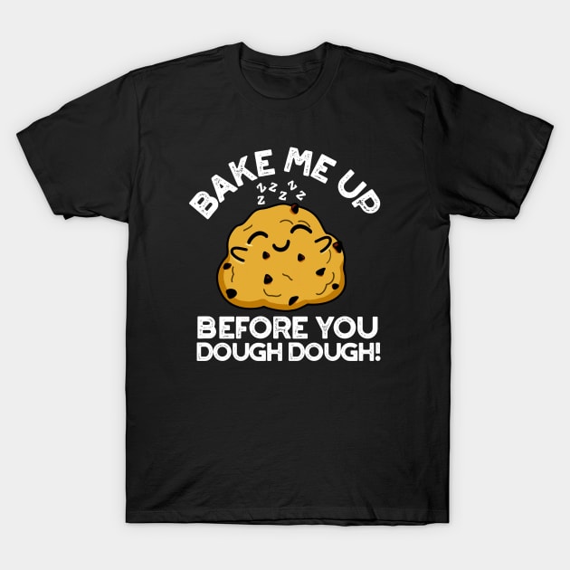 Bake Me Up Before You Dough Dough Cute Baking Pun T-Shirt by punnybone